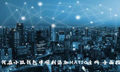 如何在小狐钱包中顺利添加MATIC主网：全面指南