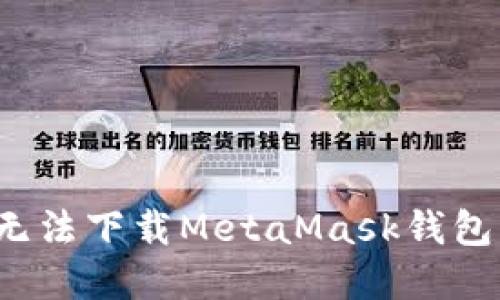 在Android设备上无法下载MetaMask钱包的解决方法与技巧