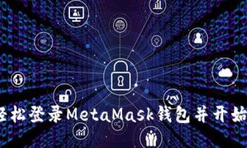 详细指南：如何轻松登录MetaMask钱包并开始您的区块链之旅