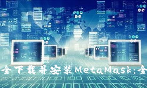 如何安全下载并安装MetaMask：全面指南