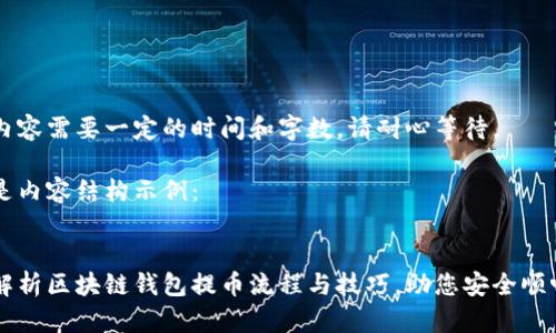 提供内容需要一定的时间和字数，请耐心等待。

以下是内容结构示例：


全面解析区块链钱包提币流程与技巧，助您安全顺畅提币