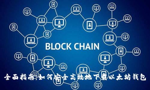 全面指南：如何安全高效地下载以太坊钱包