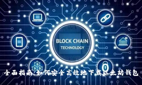 全面指南：如何安全高效地下载以太坊钱包