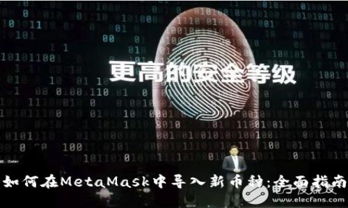 如何在MetaMask中导入新币种：全面指南