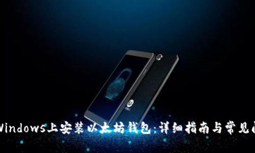 如何在Windows上安装以太坊钱包：详细指南与常见问题解析