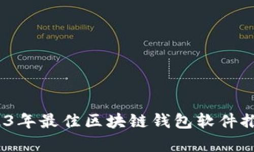 全面解析：2023年最佳区块链钱包软件推荐及使用指南