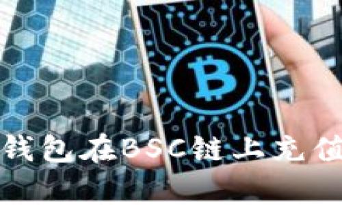 全面解析小狐钱包在BSC链上充值的步骤与技巧