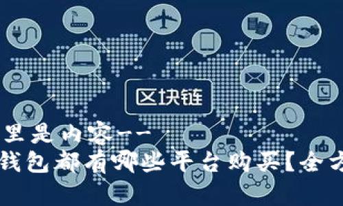 !-- 这里是内容--
比特币钱包都有哪些平台购买？全方位指南