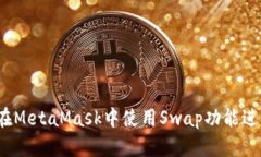 全面解析：如何在MetaMask中使用Swap功能进行加密