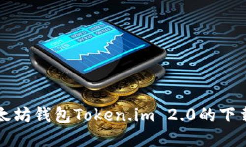 全面解析以太坊钱包Token.im 2.0的下载与使用指南
