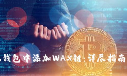 如何在小狐钱包中添加WAX链：详尽指南与注意事项