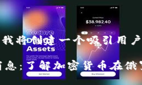 注意：根据你提供的要求，我将创建一个吸引用户的、关键词并提供大概念。

俄罗斯比特币钱包最新消息：了解加密货币在俄罗斯的未来发展趋势