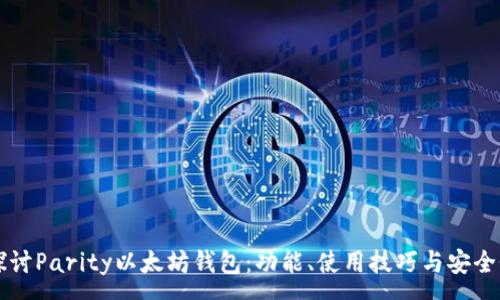 : 
深入探讨Parity以太坊钱包：功能、使用技巧与安全性分析