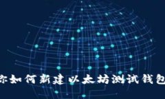 一步步教你如何新建以太坊测试钱包：全面指南