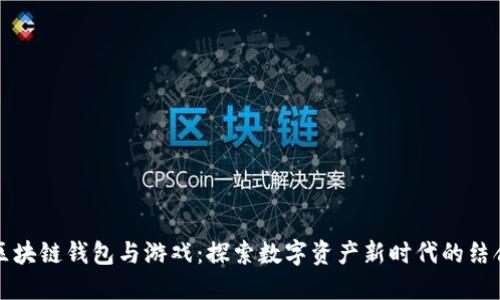 区块链钱包与游戏：探索数字资产新时代的结合