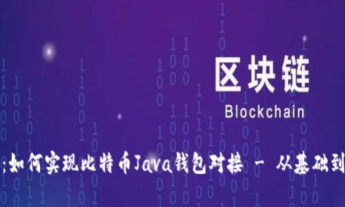 全面解析：如何实现比特币Java钱包对接 - 从基础到实战指南