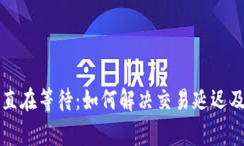 比特币钱包一直在等待：如何解决交易延迟及常见问题解析