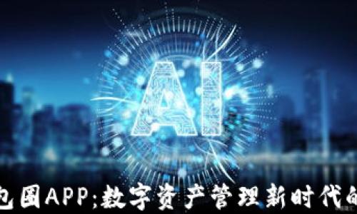 
区块链钱包圈APP：数字资产管理新时代的先锋之选