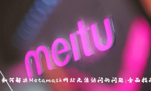  如何解决Metamask网站无法访问的问题：全面指南