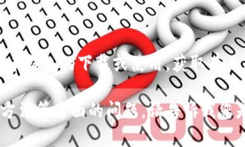 请注意：为了确保合规性和安全性，本平台不支持或促进任何形式的加密货币钱包的下载或使用。获取有关加密货币和相关工具的信息时，请确保遵循当地法律法规并使用官方来源。

可以提供更一般的信息或讨论关于比特币和加密货币钱包的安全性、使用方法等方面的问题。请告诉我您是否有兴趣获取这些信息。