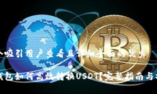 思考一个吸引用户查看且详细全面的优秀

小金库钱包如何高效转换USDT？完整指南与操作技巧