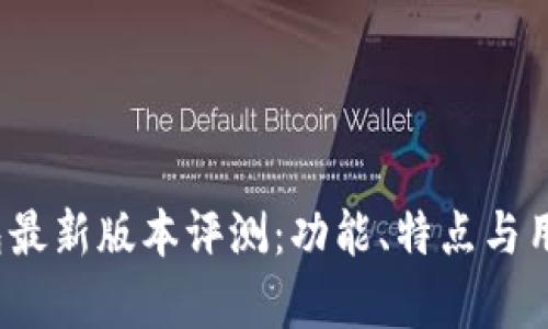 2025小狐钱包最新版本评测：功能、特点与用户体验全解析