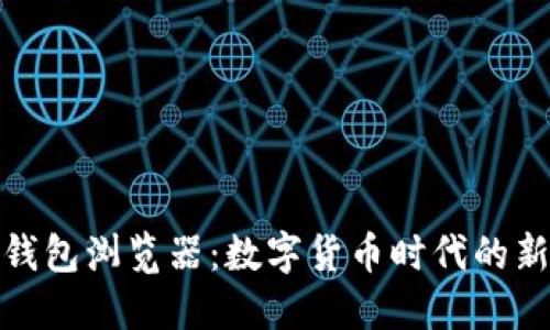 小狐钱包浏览器：数字货币时代的新选择