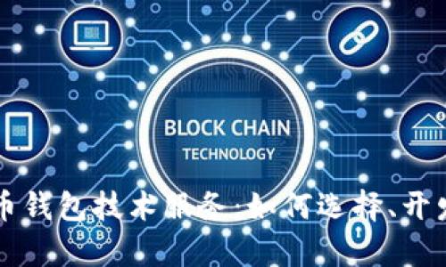 深入探讨虚拟币钱包技术服务：如何选择、开发与安全性分析