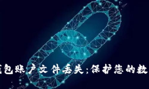 如何应对以太坊钱包账户文件丢失：保护您的数字资产的全面指南