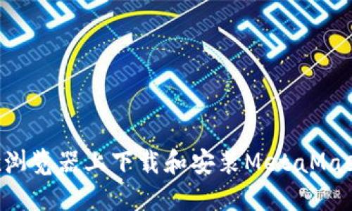 如何在谷歌浏览器上下载和安装MetaMask：完整指南