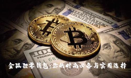  金狐狸零钱包：你的时尚必备与实用选择