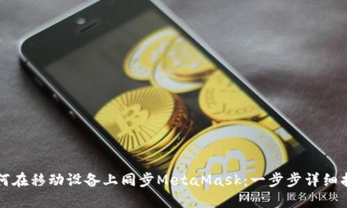 如何在移动设备上同步MetaMask：一步步详细指南